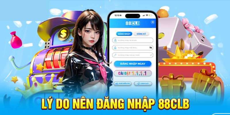 Những lý do nên đăng nhập vào 88CLB