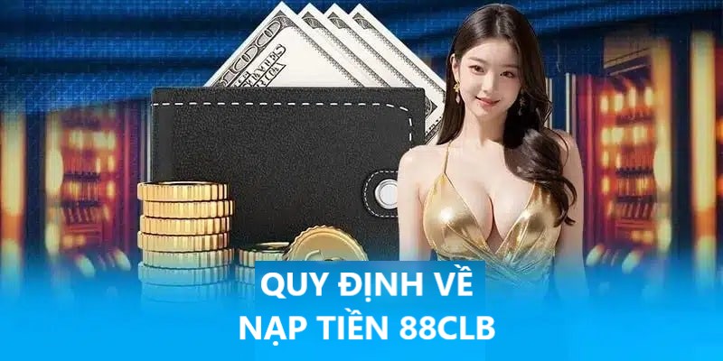 Quy định nạp tiền 88CLB